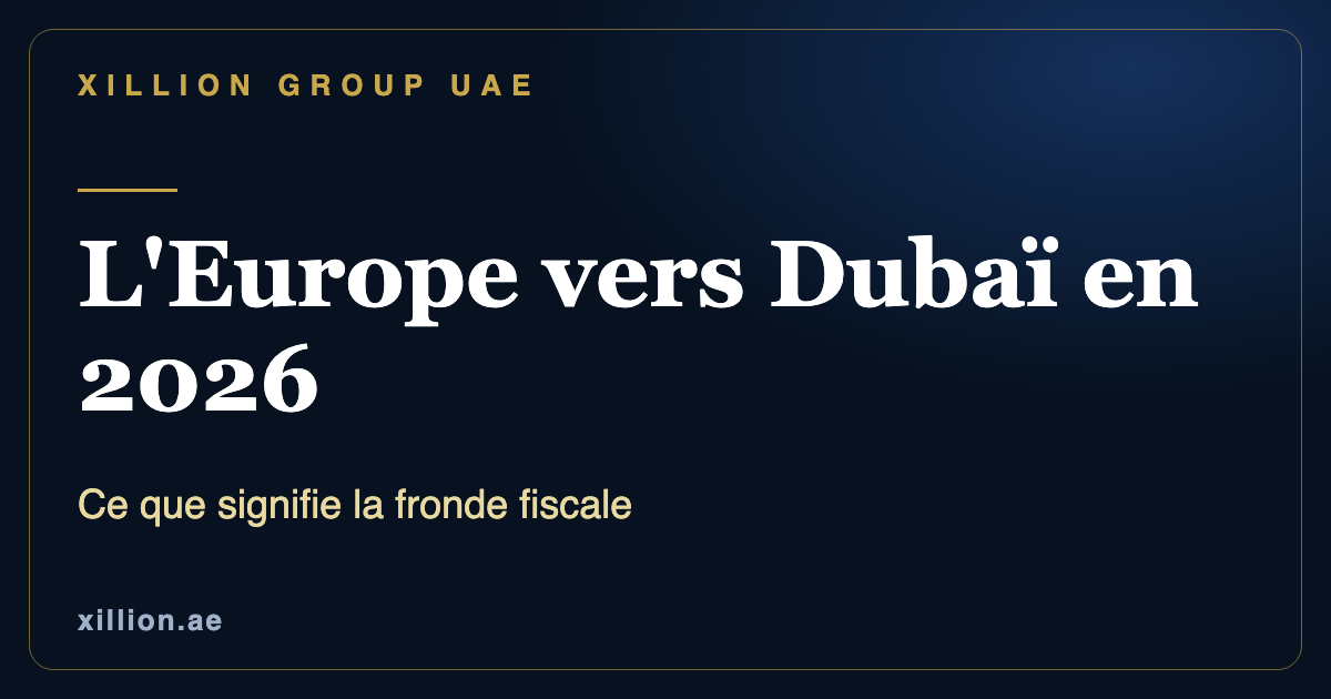 Quitter l'Europe pour Dubaï en 2026, fronde contre l'impôt sur la fortune et création de société aux EAU, XILLION Group UAE