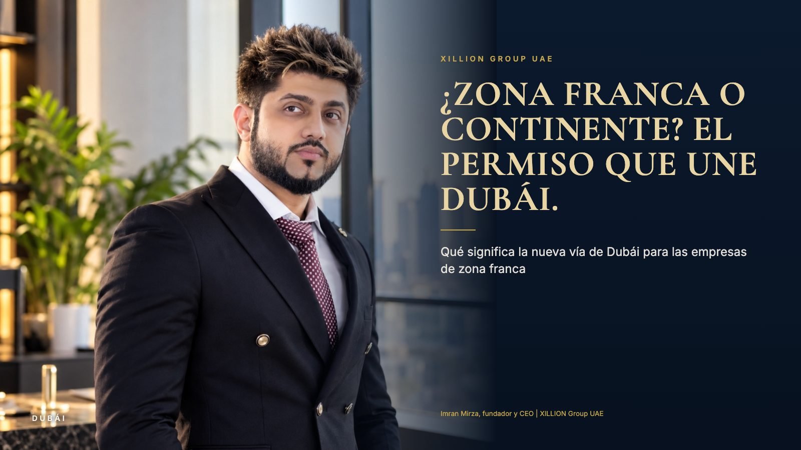 Imran Mirza, fundador y CEO de XILLION Group UAE, junto al titular "¿Zona franca o continente? El permiso que une Dubái."