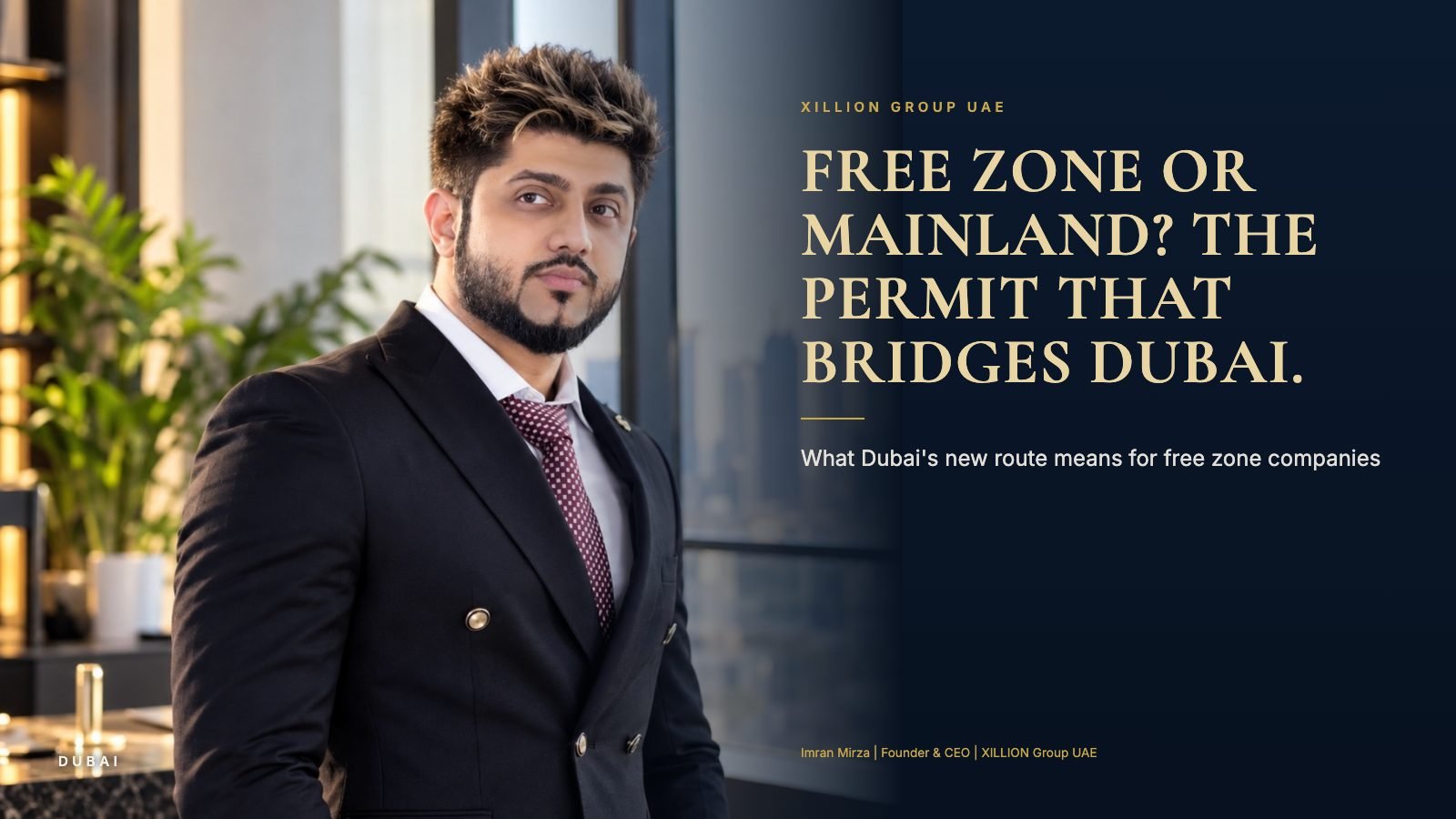 Imran Mirza, Founder & CEO of XILLION Group UAE, beside the headline "Free zone or mainland? The permit that bridges Dubai."