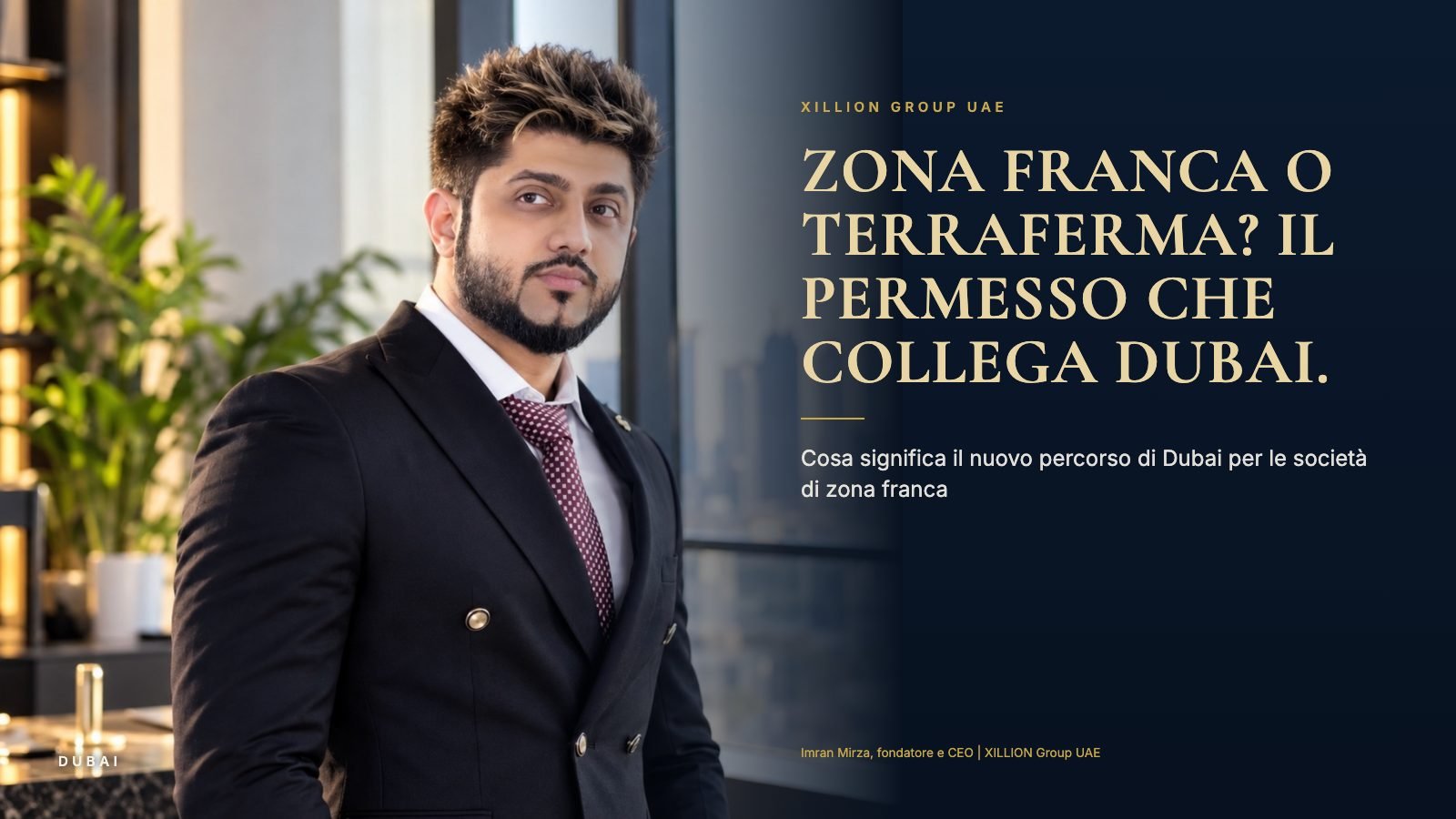 Imran Mirza, fondatore e CEO di XILLION Group UAE, accanto al titolo "Zona franca o terraferma? Il permesso che collega Dubai."