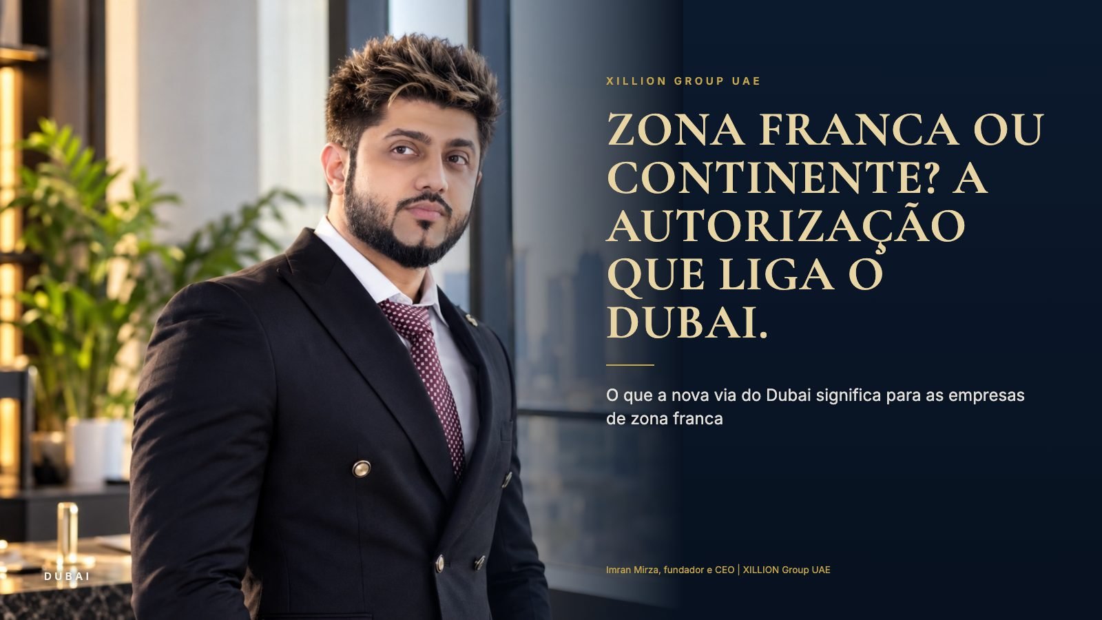Imran Mirza, fundador e CEO da XILLION Group UAE, ao lado do título "Zona franca ou continente? A autorização que liga o Dubai."