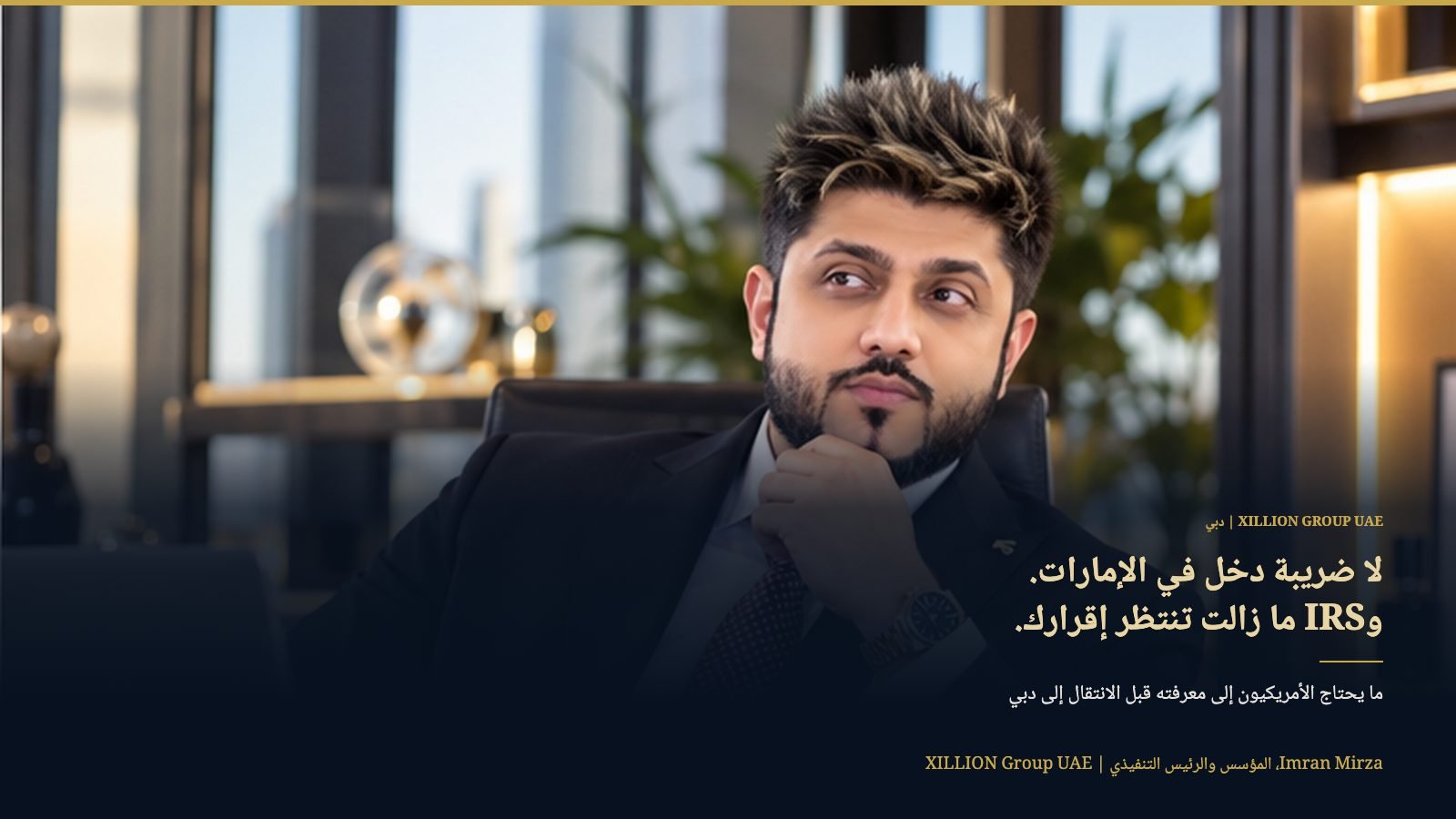 عمران ميرزا، المؤسس والرئيس التنفيذي لشركة XILLION Group UAE، بجانب العنوان "لا ضريبة دخل في الإمارات. وIRS ما زالت تنتظر إقرارك."