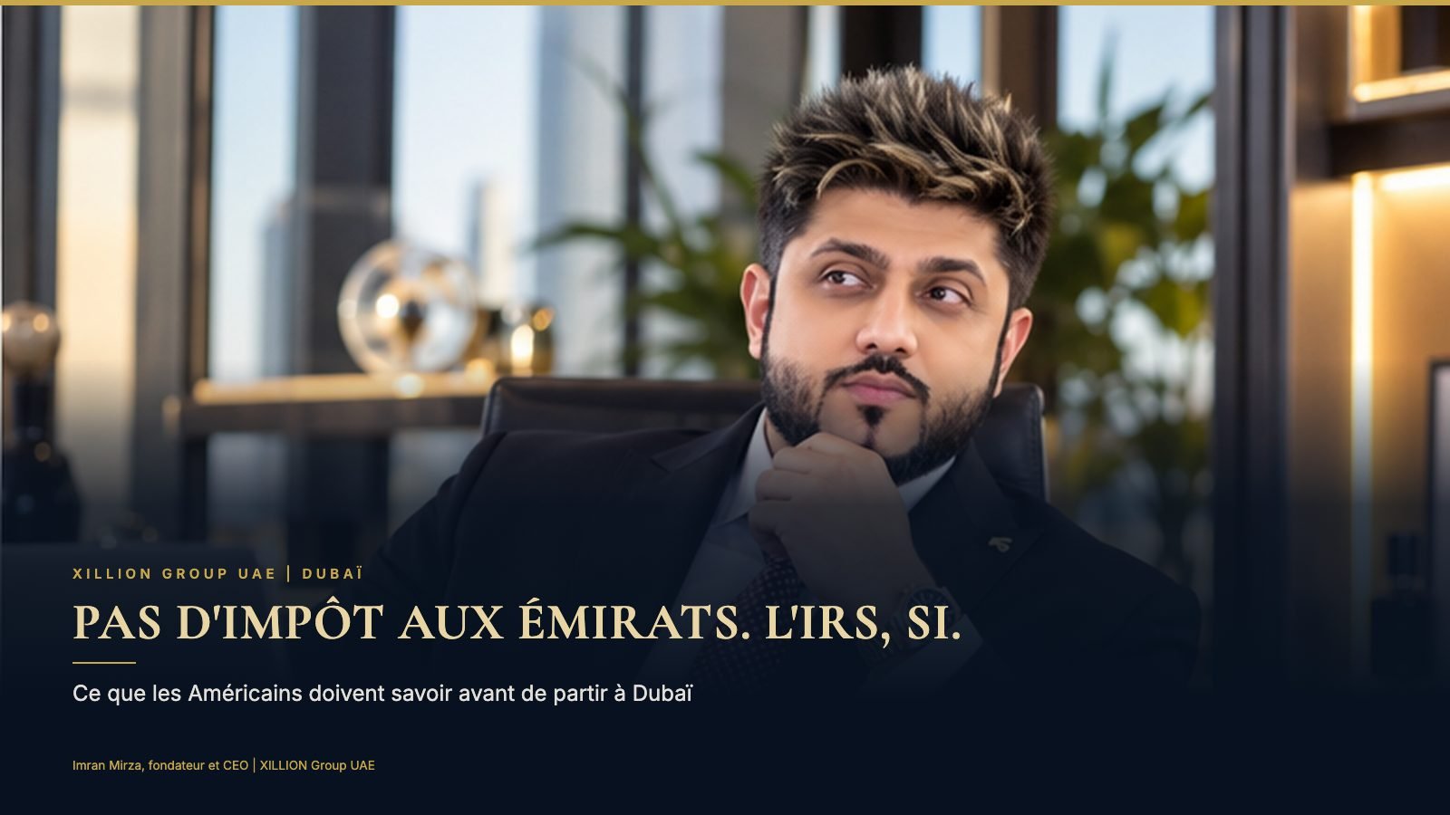 Imran Mirza, fondateur et CEO de XILLION Group UAE, à côté du titre « Pas d'impôt sur le revenu aux Émirats. L'IRS attend toujours une déclaration. »