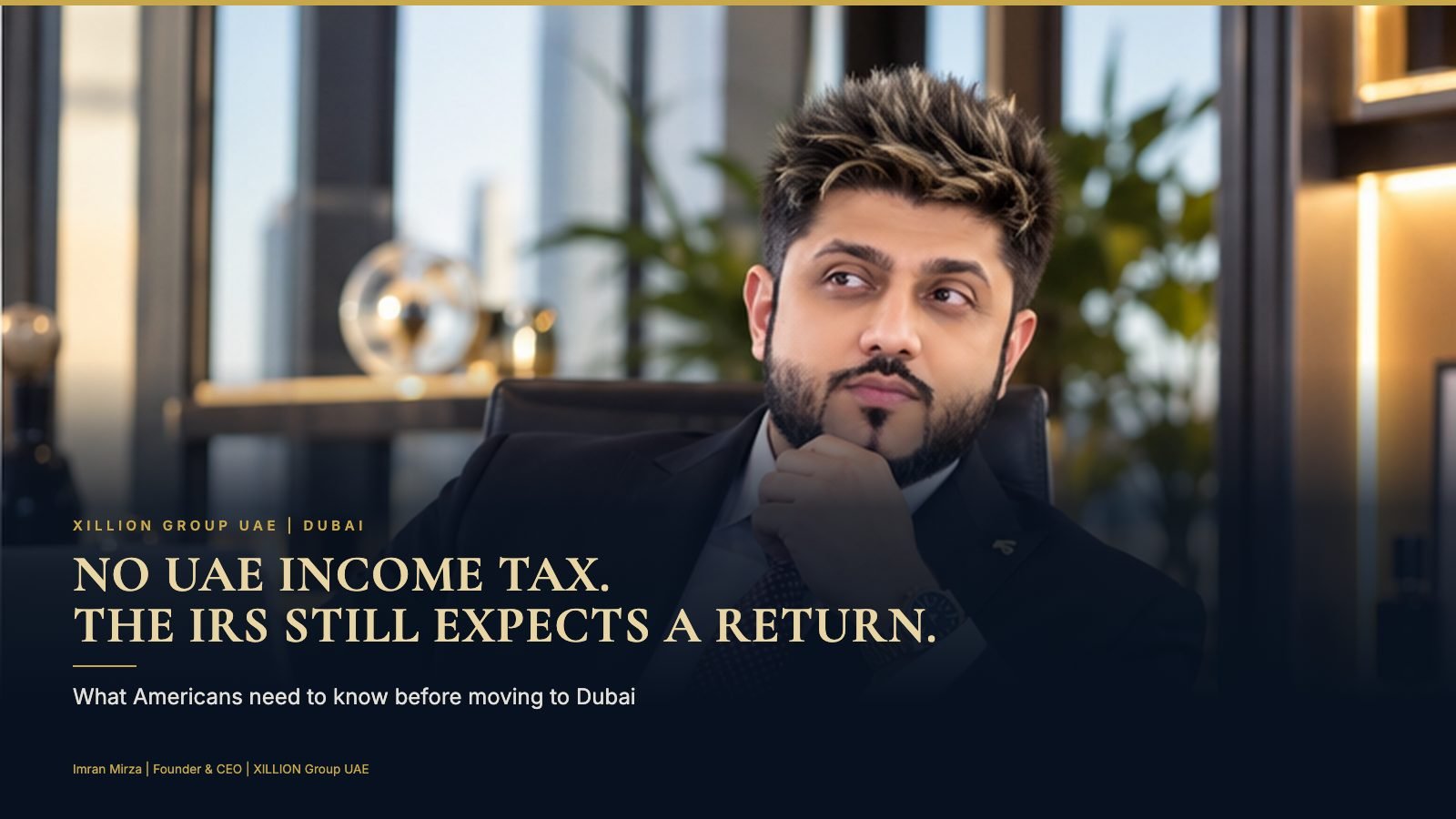 Imran Mirza, Founder & CEO of XILLION Group UAE, beside the headline "No UAE income tax. The IRS still expects a return."
