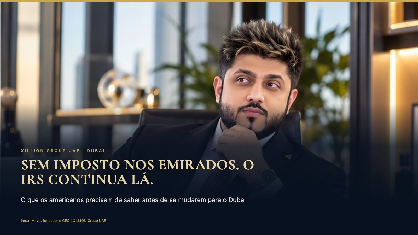 Imran Mirza, fundador e CEO da XILLION Group UAE, junto ao título «Sem imposto sobre o rendimento nos Emirados. O IRS continua a esperar uma declaração.»