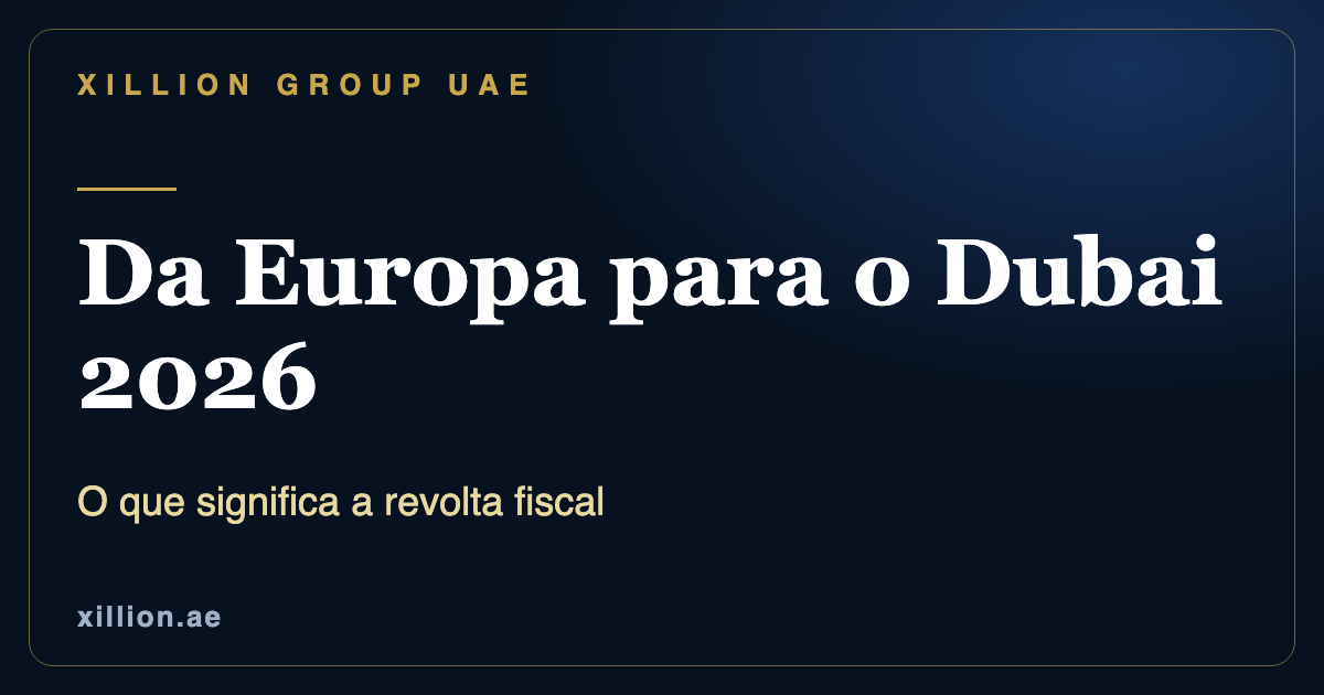 Mudar da Europa para o Dubai em 2026, revolta contra o imposto sobre fortunas e constituição de empresas nos EAU, XILLION Group UAE