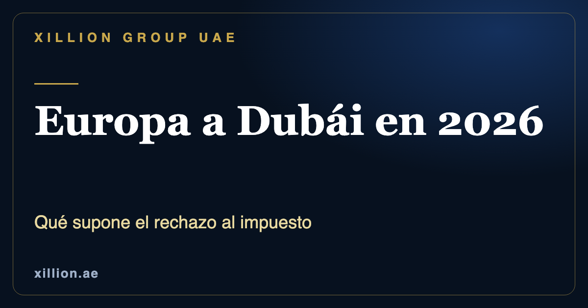Mudarse de Europa a Dubái en 2026, reacción contra el impuesto al patrimonio y constitución de sociedades en los EAU, XILLION Group UAE