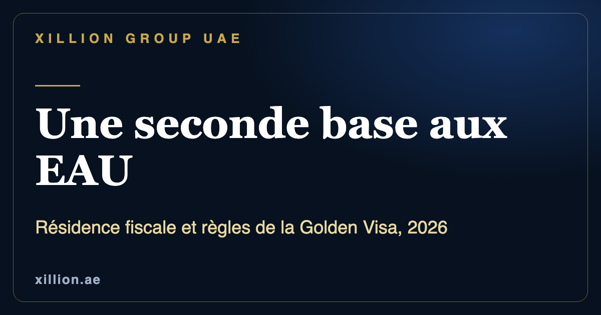 Résidence fiscale aux EAU et règles de la Golden Visa, une seconde base à Dubaï, XILLION Group UAE