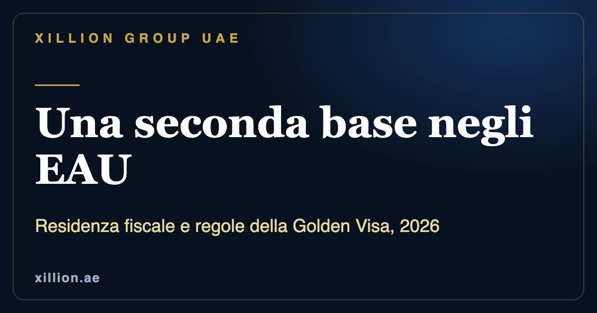 Residenza fiscale negli EAU e regole della Golden Visa, una seconda base a Dubai, XILLION Group UAE