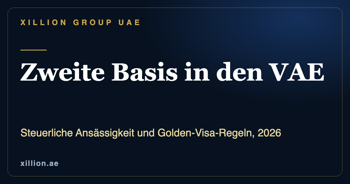 Steuerliche Ansässigkeit in den VAE und Golden-Visa-Regeln, eine zweite Basis in Dubai, XILLION Group UAE