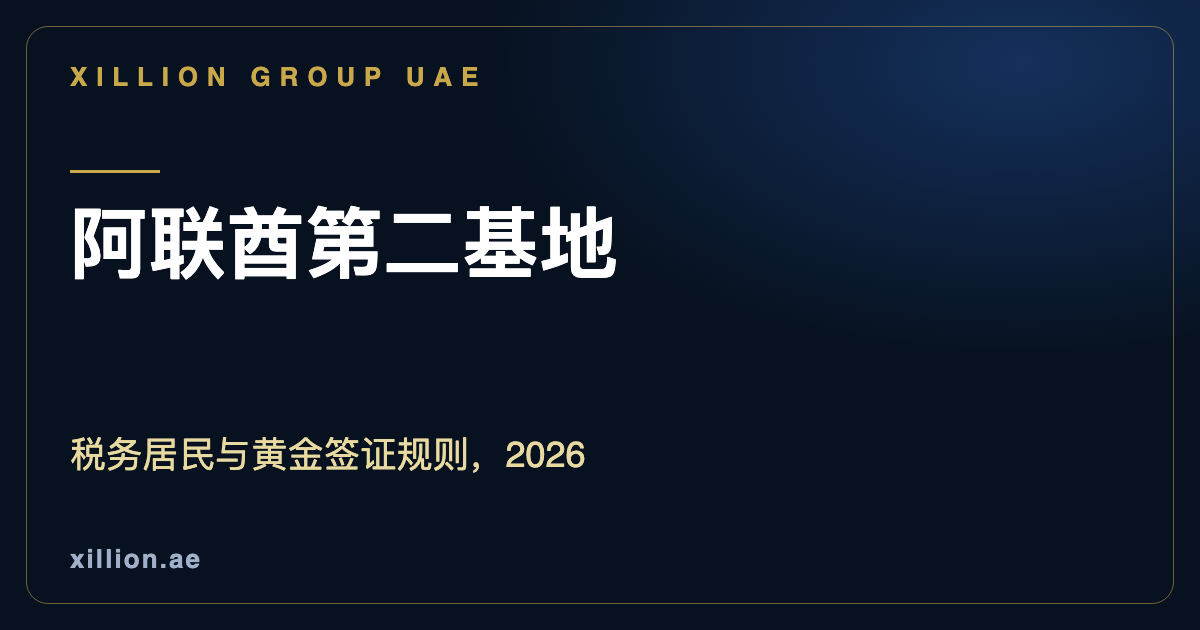 阿联酋税务居民与黄金签证规则,在迪拜建立第二基地,XILLION Group UAE