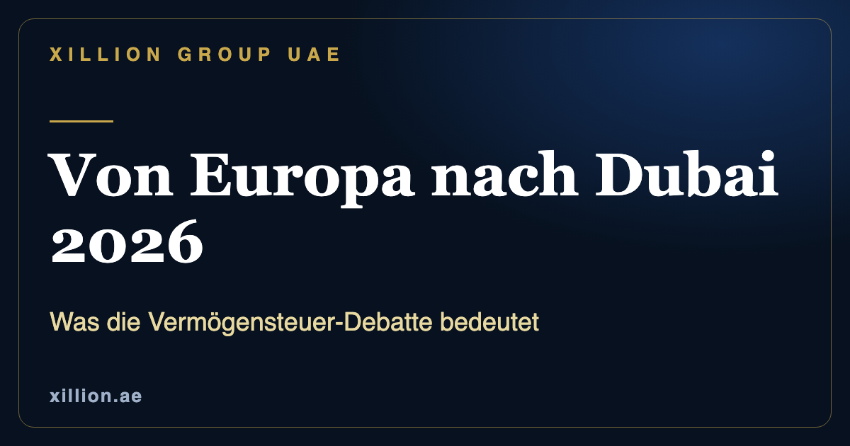 Umzug von Europa nach Dubai 2026, Vermögensteuer-Debatte und Firmengründung in den VAE, XILLION Group UAE
