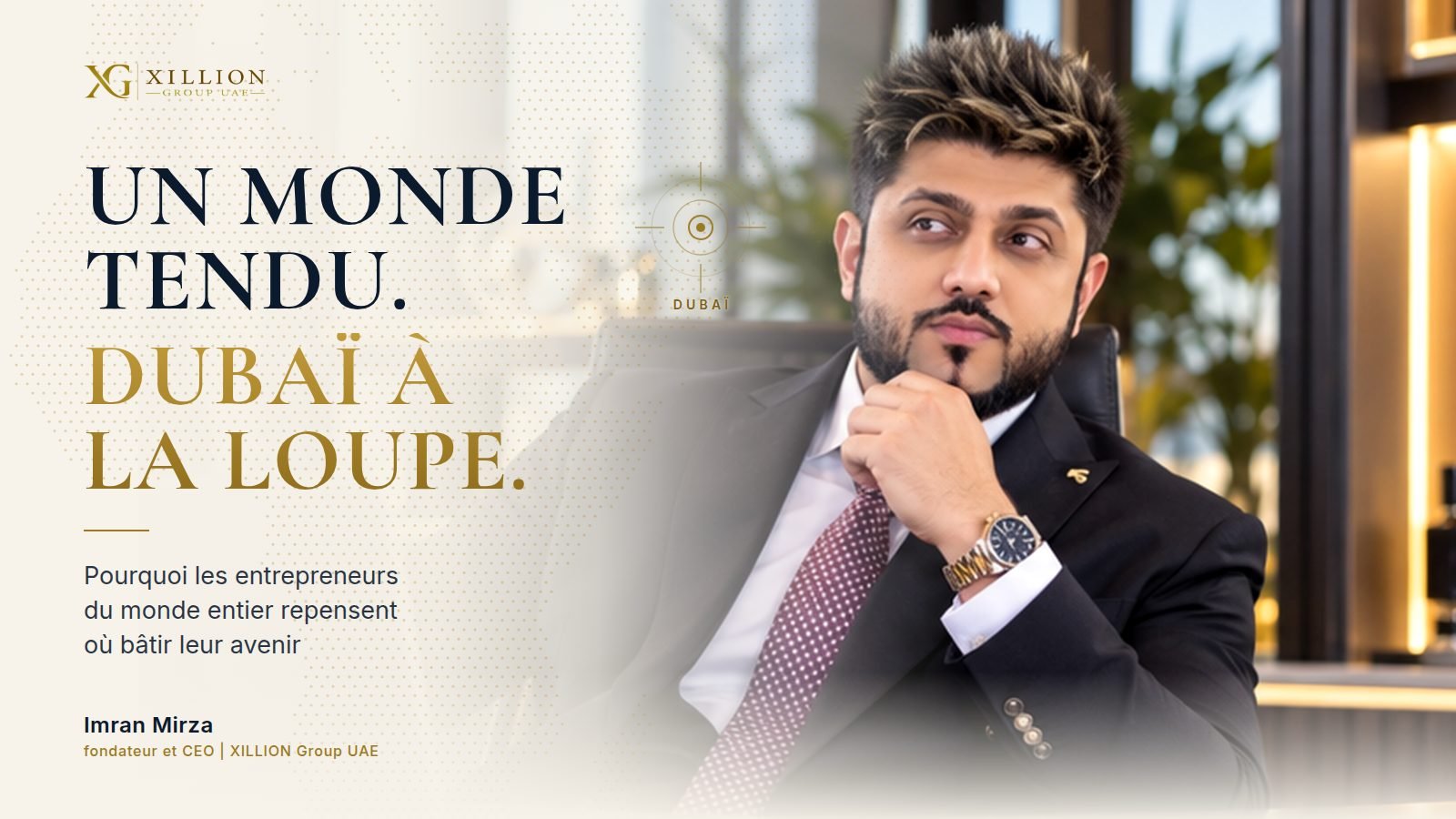UN MONDE TENDU. DUBAÏ À LA LOUPE. Pourquoi les entrepreneurs du monde entier repensent où bâtir leur avenir